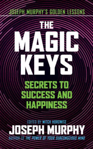 The Magic Keys: Secrets to Success and Happiness by Joseph Murphy