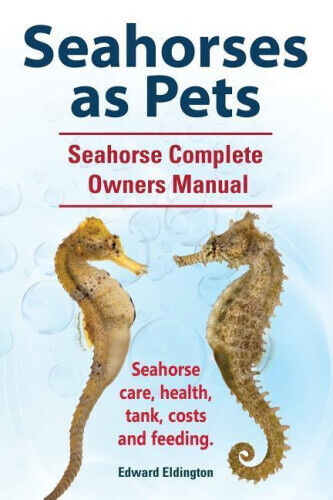 Seahorses as Pets. Seahorse Complete Owners Manual. Seahorse care, health,