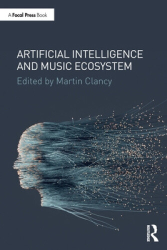 Artificial Intelligence and Music Ecosystem by Martin Clancy