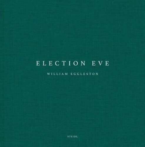 William Eggleston: Election Eve by William Eggleston, III