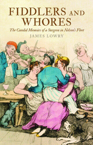Fiddlers and Whores: The Candid Memoirs of a Surgeon in Nelson's Fleet
