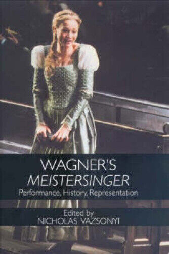 Wagner's <I>Meistersinger</I>: Performance, History, Representation