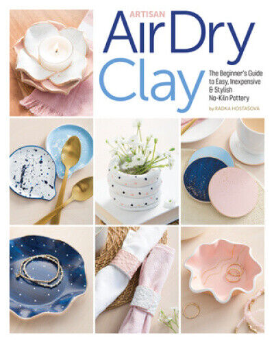 Artisan Air-Dry Clay: The Beginner's Guide to Easy, Inexpensive & Stylish