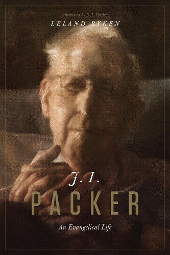 J. I. Packer: An Evangelical Life by J. I. Packer