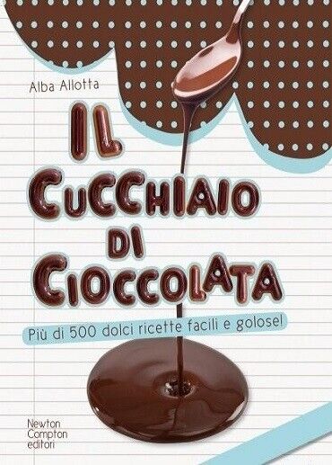 Il cucchiaio di cioccolata. Più di 500 ricette facili e golose. di Alba Allotta