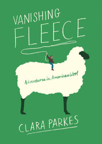 Vanishing Fleece: Adventures in American Wool by Parkes, Clara