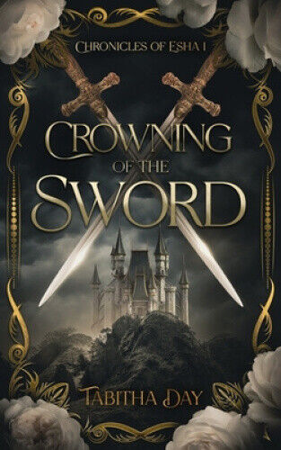 Crowning of the Sword: Esha Chronicles 1 (Chronicles of Esha) by Tabitha Day