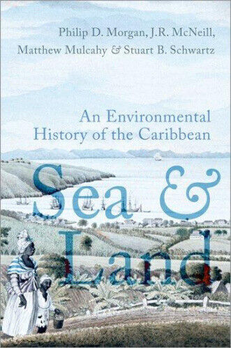 Sea and Land: An Environmental History of the Caribbean by Philip J. Morgan