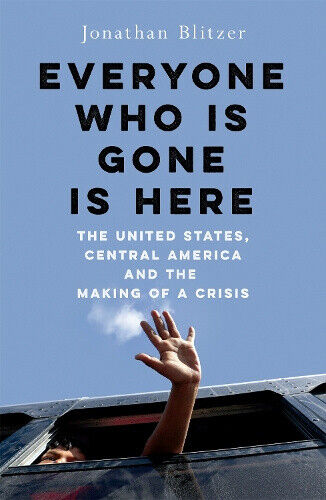 Everyone Who Is Gone Is Here: The United States, Central America, and the