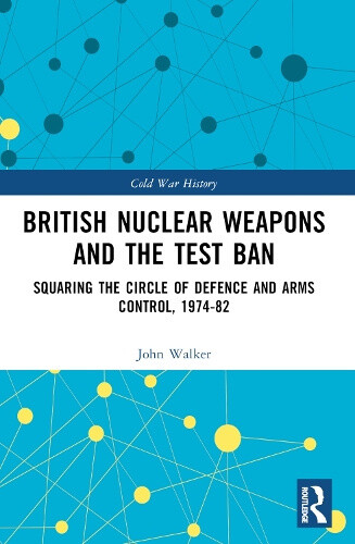 British Nuclear Weapons and the Test Ban: Squaring the Circle of Defence and