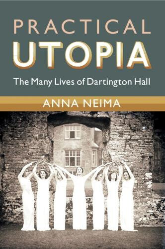 Practical Utopia: The Many Lives of Dartington Hall (Modern British Histories)