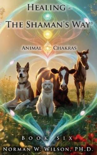 Norman Wilson Healing - The Shaman's Way - Book 6 - Animal Chakras (Tascabile)