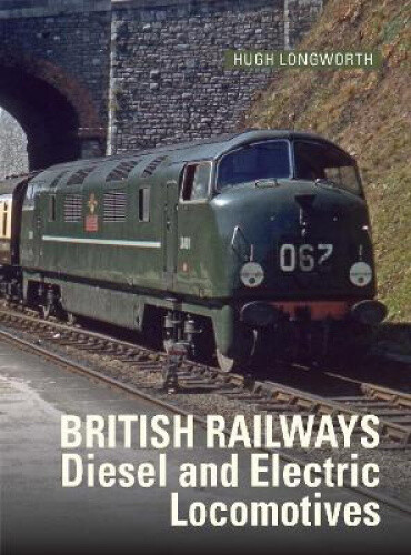 British Railways Diesel and Electric Locomotives by Longworth, Hugh