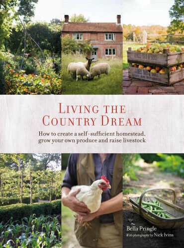 Living the Country Dream: How to Create a Self-Sufficient Homestead, Grow Your