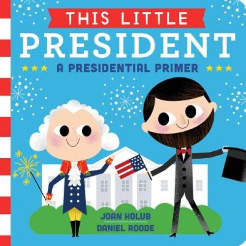 This Little President: A Presidential Primer (This Little) [Board book]