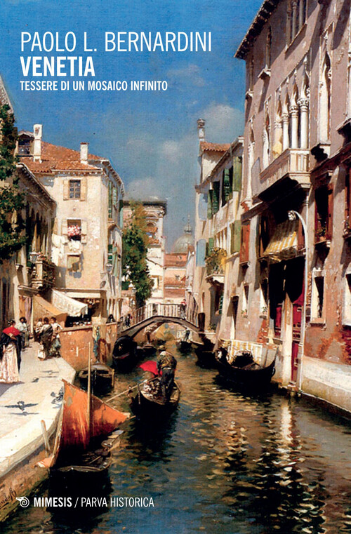 Venetia. Tessere di un mosaico infinito - Bernardini Paolo Luca