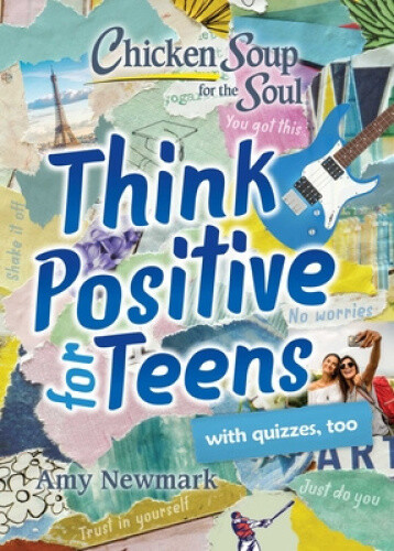 Chicken Soup for the Soul: Think Positive for Teens (Chicken Soup for the Soul)