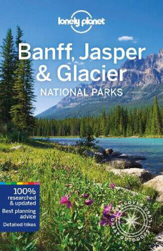 Lonely Planet Banff, Jasper and Glacier National Parks (National Parks Guide)