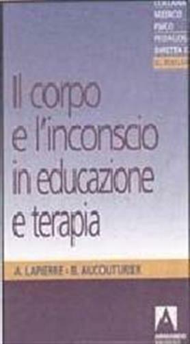 Il corpo e l'inconscio in educazione e terapia - Lapierre André, Aucouturi...