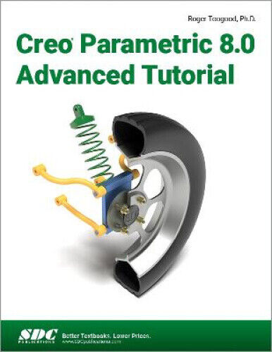 Creo Parametric 8.0 Advanced Tutorial by Toogood, Roger