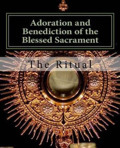 Adoration and Benediction of the Blessed Sacrament: The Ritual by Ritual The