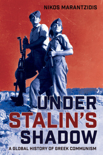 Under Stalin's Shadow: A Global History of Greek Communism (NIU Series in