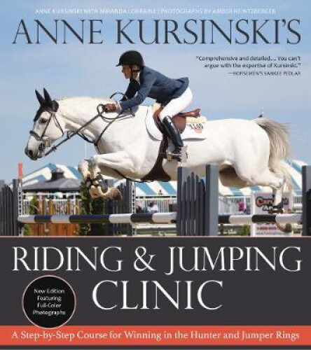 Anne Kursinski's Riding and Jumping Clinic: New Edition: A Step-By-Step Course