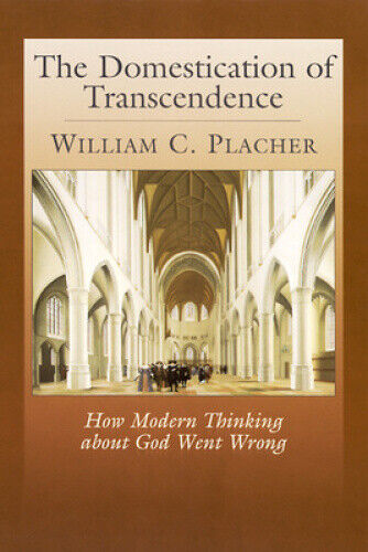 The Domestication of Transcendence: How Modern Thinking About God Went Wrong