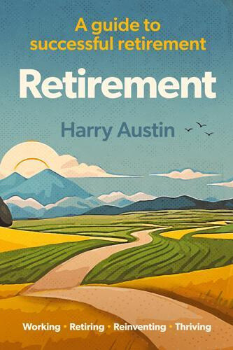 Retirement: A guide to successful retirement by Harry Austin