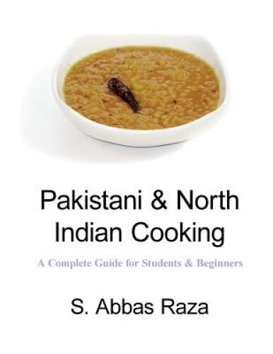 Pakistani & North Indian Cooking  : A Complete Guide for Students & Beginners