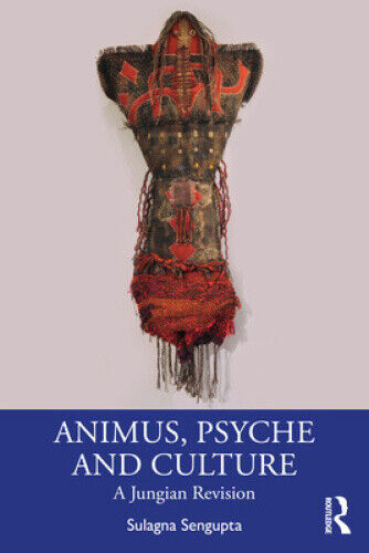 Animus, Psyche and Culture: A Jungian Revision by Sulagna Sengupta