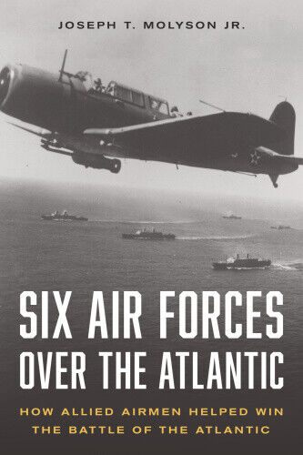 Six Air Forces Over the Atlantic: How the Allies Won the Battle of the