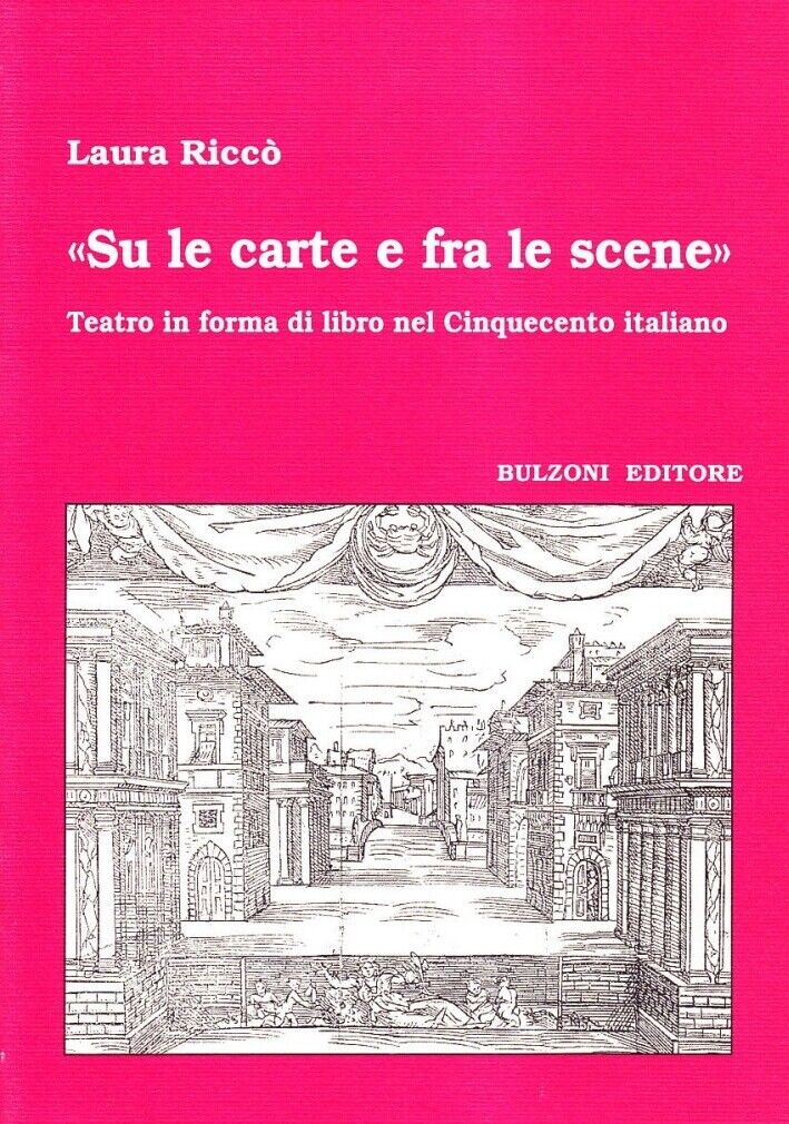 «Su le carte e fra le scene» Teatro in forma di libro nel cinquecento italiano