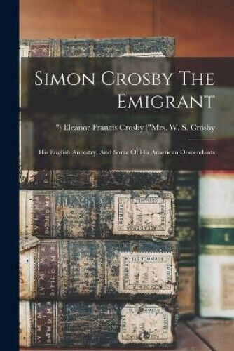 Simon Crosby The Emigrant: His English Ancestry, And Some Of His American