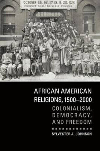 African American Religions, 1500 2000: Colonialism, Democracy, and Freedom