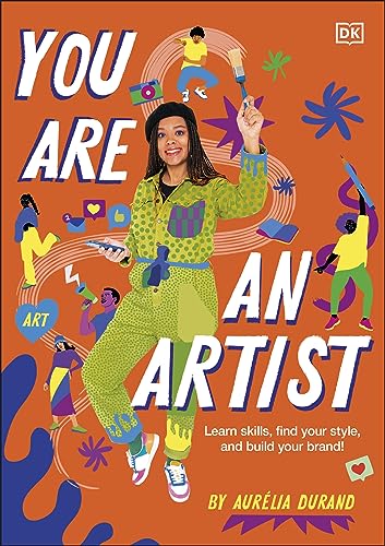 You Are An Artist: Learn Skills, Find Your Style, And Build Your Brand!
