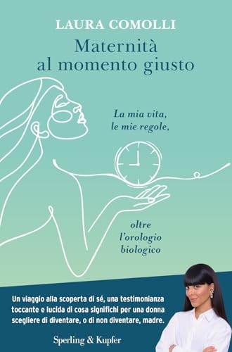 Maternità Al Momento Giusto. La Mia Vita, Le Mie Regole, Oltre L'Orologio Biologico