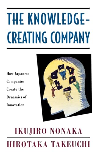 The Knowledge-Creating Company: How Japanese Companies Create The Dynamics Of Innovation