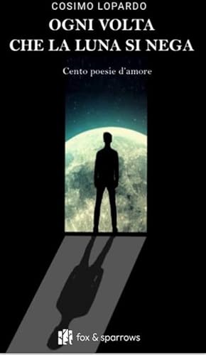 Ogni Volta Che La Luna Si Nega. Cento Poesie D'Amore