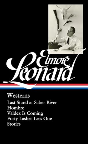 Elmore Leonard: Westerns (Loa #308): Last Stand At Saber River / Hombre / Valdez Is Coming / Forty Lashes Less One / Stories: 4