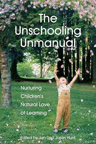 The Unschooling Unmanual: Nurturing Children’S Natural Love Of Learning