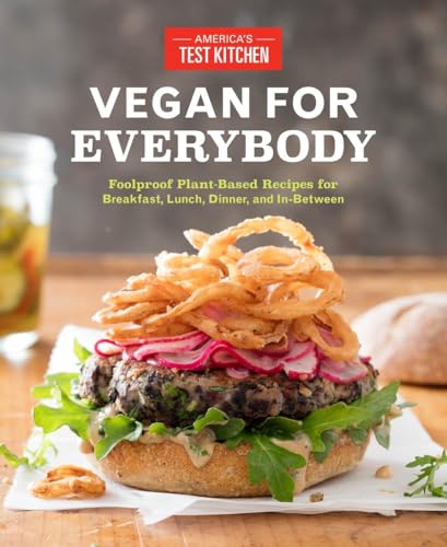Vegan For Everybody: Foolproof Plant-Based Recipes For Breakfast, Lunch, Dinner, And In-Between