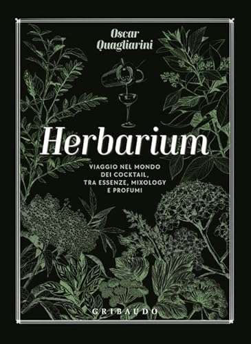 Herbarium. Viaggio Nel Mondo Dei Cocktail, Tra Essenze, Mixology E Profumi