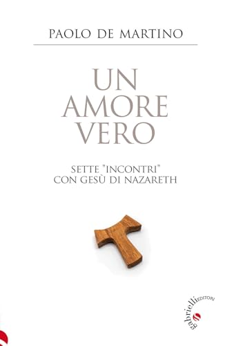 Un Amore Vero. Sette «Incontri» Con Gesù Di Nazareth