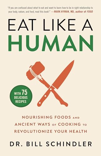 Eat Like A Human: Nourishing Foods And Ancient Ways Of Cooking To Revolutionize Your Health