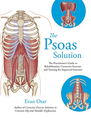 The Psoas Solution: The Practitioner'S Guide To Rehabilitation, Corrective Exercise, And Training For Improved Function