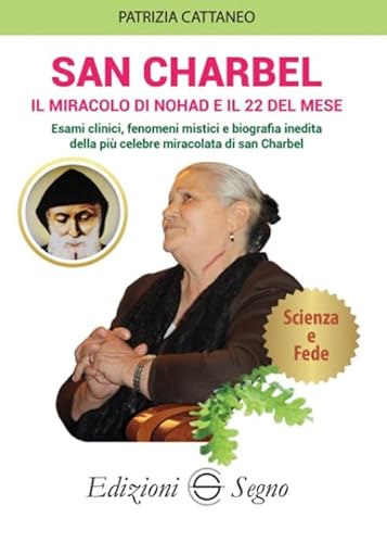 San Charbel. Il Miracolo Di Nohd E Il 22 Del Mese. Esami Clinici, Fenomeni Mistici E Biografia Inedita Della Più Celebre Miracolata Di San Charbel