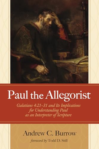 Paul The Allegorist: Galatians 4:21-31 And Its Implications For Understanding Paul As An Interpreter Of Scripture