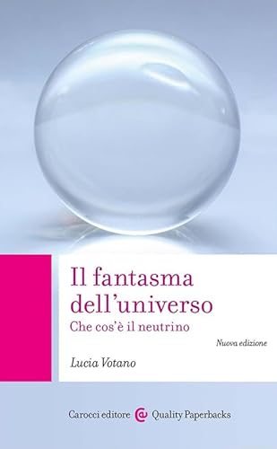 Il Fantasma Dell'Universo. Che Cos'È Il Neutrino. Nuova Ediz.
