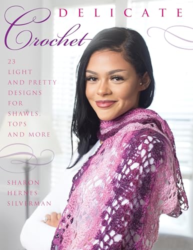 Delicate Crochet: 23 Light And Pretty Designs For Shawls, Tops And More